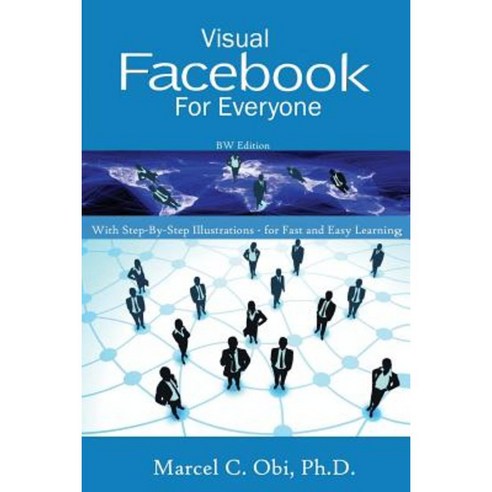 Visual Facebook for Everyone Bw: With Step-By-Step Illustrations - For Fast and Easy Learning Paperback, Createspace Independent Publishing Platform