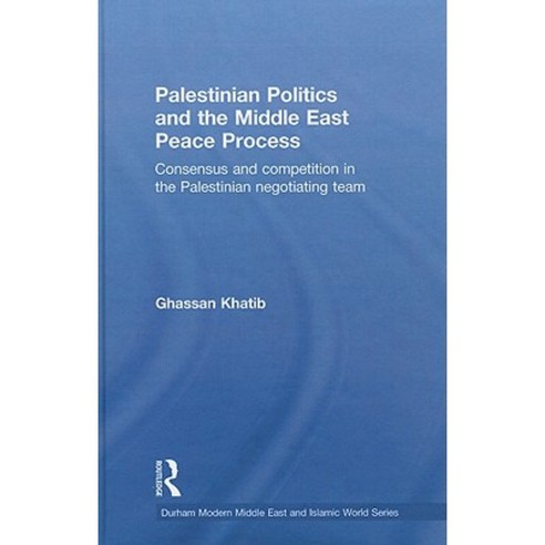 Palestinian Politics and the Middle East Peace Process: Consensus and Competition in the Palestinian Negotiating Team Hardcover, Routledge