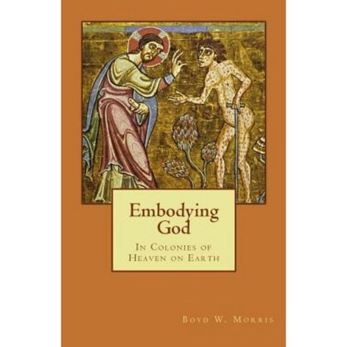 Embodying God: In Colonies of Heaven on Earth Paperback, Createspace Independent Publishing Platform