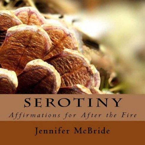 Serotiny: Affirmations for After the Fire Paperback, Createspace Independent Publishing Platform