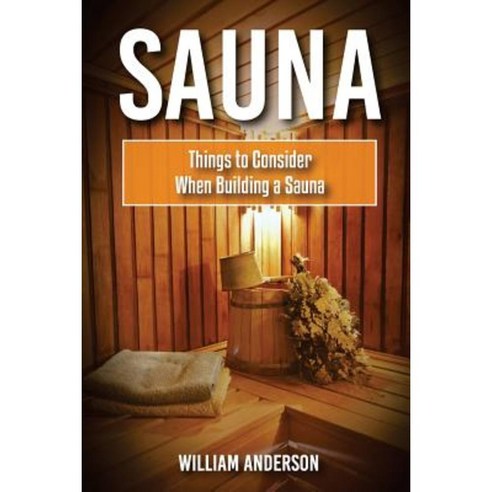 Sauna: Things to Consider When Building a Sauna Paperback, Createspace Independent Publishing Platform