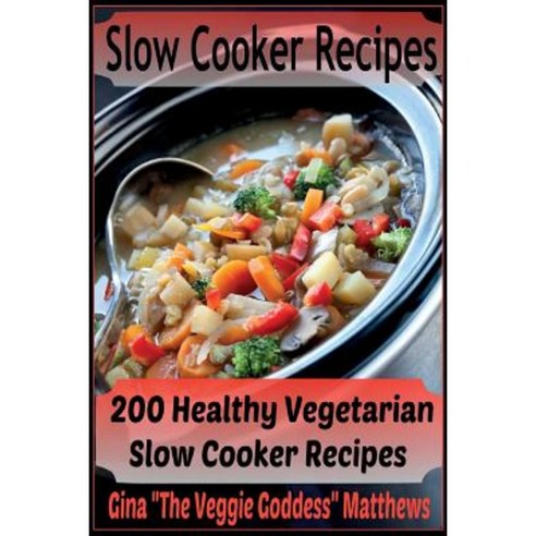Slow Cooker Recipes: 200 Healthy Vegetarian Slow Cooker Recipes Paperback, Createspace Independent Publishing Platform