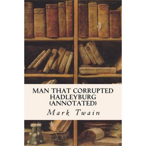 Man That Corrupted Hadleyburg (Annotated) Paperback, Createspace Independent Publishing Platform
