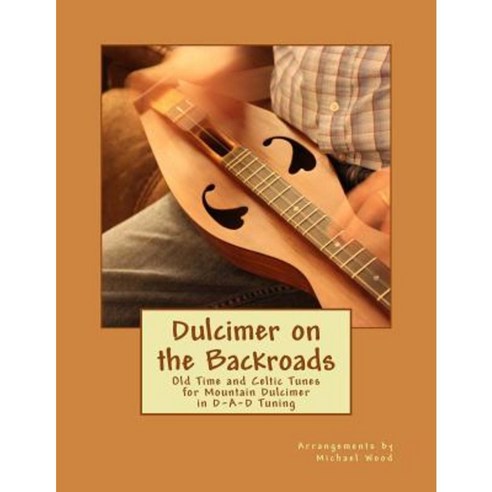 Dulcimer on the Backroads: Old Time and Celtic Tunes for Mountain Dulcimer in D-A-D Tuning Paperback, Createspace Independent Publishing Platform