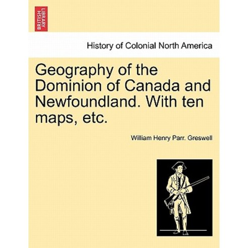 Geography of the Dominion of Canada and Newfoundland. with Ten Maps Etc. Paperback, British Library, Historical Print Editions