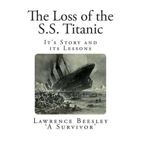 The Loss of the S.S. Titanic: It''s Story and Its Lessons Paperback, Createspace Independent Publishing Platform