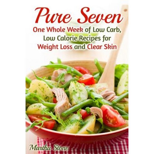 Pure Seven: One Whole Week of Low Carb Low Calorie Recipes for Weight Loss and Clear Skin Paperback, Createspace