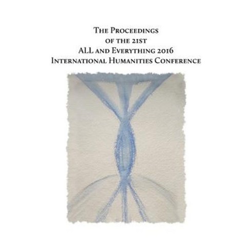 The Proceedings of the 21st International Humanities Conference: : All and Everything 2016 Paperback, Createspace Independent Publishing Platform