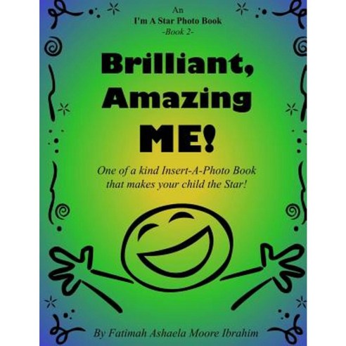 Brilliant Amazing Me!: One of a Kind Insert-A-Photo Book That Makes Your Child the Star! Paperback, Createspace Independent Publishing Platform