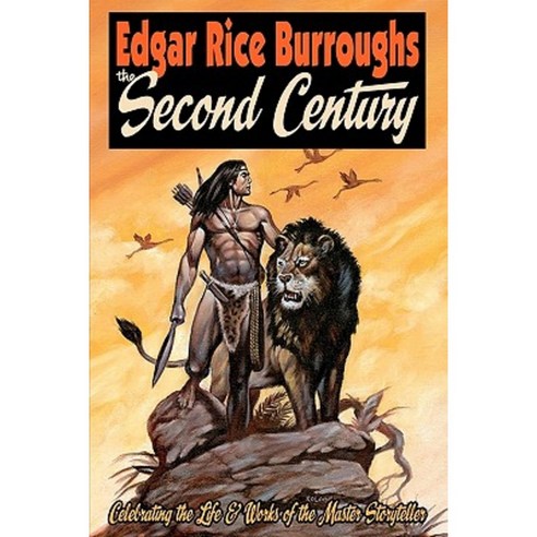 Edgar Rice Burroughs the Second Century: Celebrating the Life & Works of the Master Storyteller Paperback, Createspace