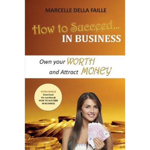 How to Succeed in Business: Own Your Worth and Attract Money Paperback, Createspace Independent Publishing Platform