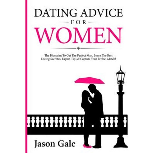 Dating Advice for Women: The Blueprint to Get the Perfect Man. Learn the Best Da Paperback, Createspace Independent Publishing Platform