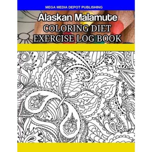Alaskan Malamute Coloring Diet Exercise Log Book Paperback, Createspace Independent Publishing Platform