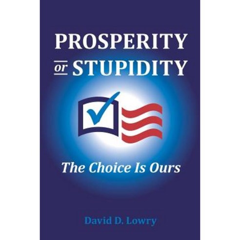 Prosperity or Stupidity: The Choice Is Ours Paperback, Createspace Independent Publishing Platform