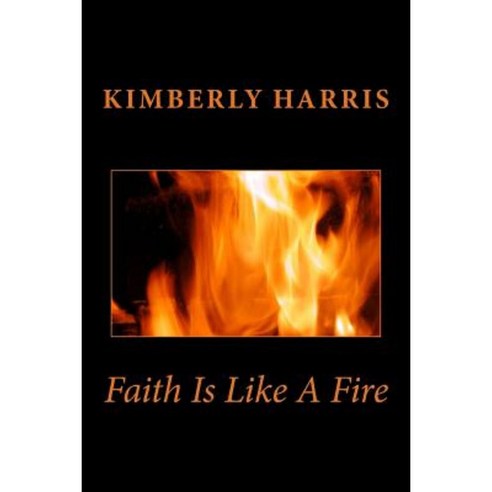Faith Is Like a Fire Paperback, Createspace Independent Publishing Platform