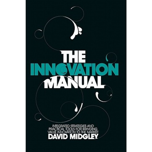 The Innovation Manual: Integrated Strategies and Practical Tools for Bringing Value Innovation to the Market Hardcover, Wiley