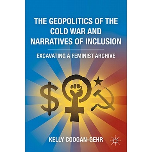 The Geopolitics of the Cold War and Narratives of Inclusion: Excavating a Feminist Archive Hardcover, Palgrave MacMillan
