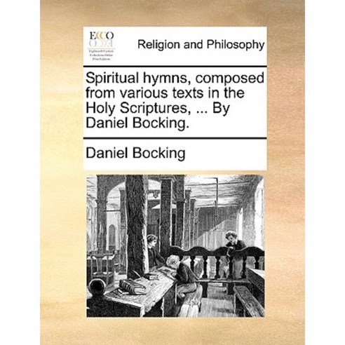 Spiritual Hymns Composed from Various Texts in the Holy Scriptures ... by Daniel Bocking. Paperback, Gale Ecco, Print Editions