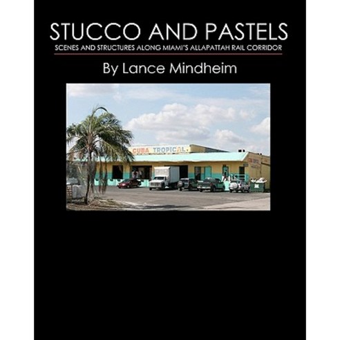 Stucco and Pastels: Scenes Along Miami''s Allapattah Rail Corridor Paperback, Createspace Independent Publishing Platform