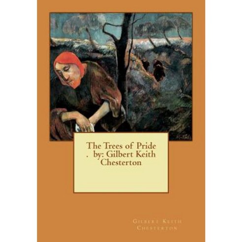 The Trees of Pride . by: Gilbert Keith Chesterton Paperback, Createspace Independent Publishing Platform