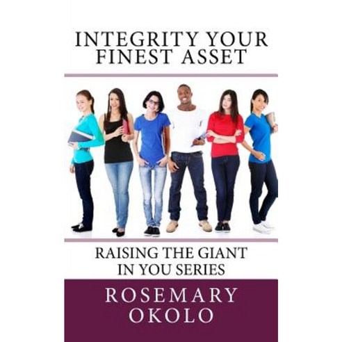 Integrity-Your Finest Asset: Raising the Giant in You Series Paperback, Createspace Independent Publishing Platform