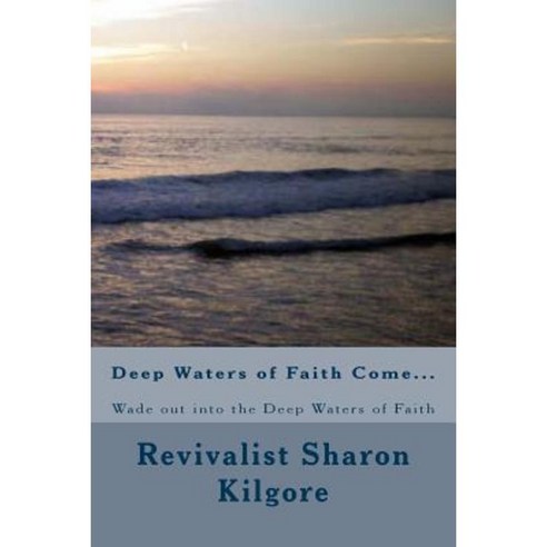 Deep Waters of Faith Come...: Wade Out Into the Deep Waters of Faith Paperback, Createspace Independent Publishing Platform