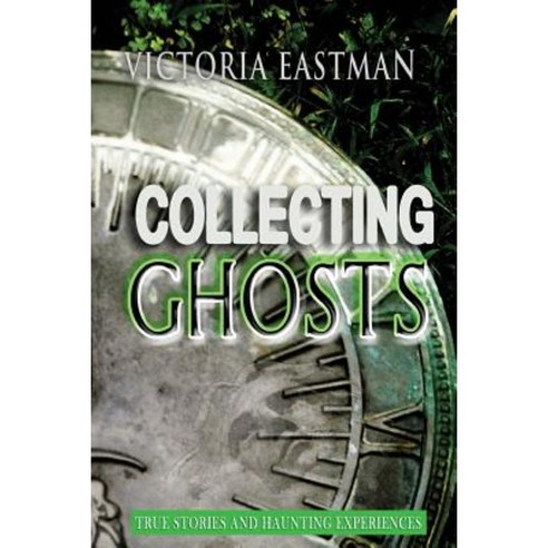 Collecting Ghosts: True Stories and Haunting Experiences Paperback, Createspace Independent Publishing Platform