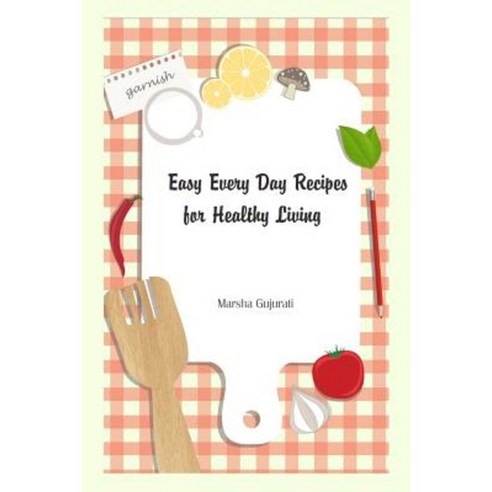 Easy Every Day Recipes for Healthy Living Paperback, Createspace Independent Publishing Platform