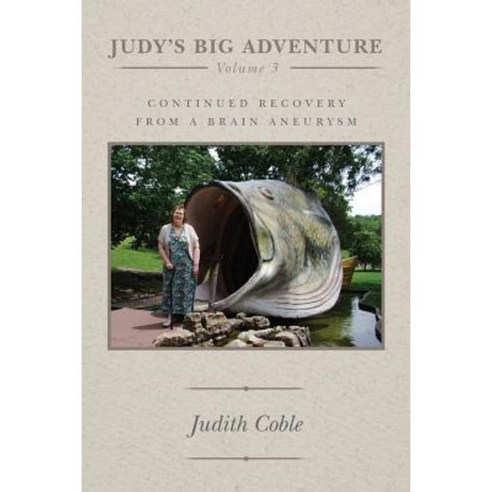 Judy''s Big Adventure: Continued Recovery from a Brain Aneurysm Paperback, Createspace Independent Publishing Platform
