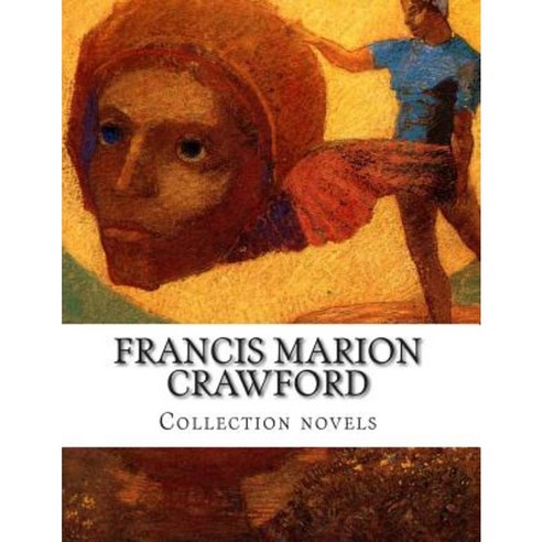 Francis Marion Crawford Collection Novels Paperback, Createspace Independent Publishing Platform