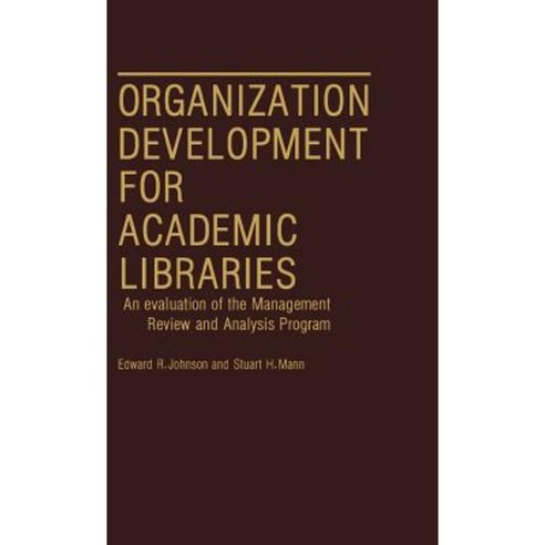 Organization Development for Academic Libraries: An Evaluation of the Management Review and Analysis Program Hardcover, Greenwood Press