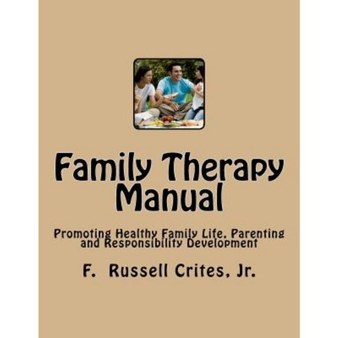 Family Therapy Manual: Promoting Healthy Family Life Parenting and Responsibility Development Paperback, Createspace Independent Publishing Platform