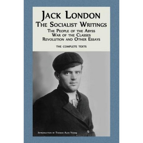 Jack London: The Socialist Writings: The People of the Abyss War of the Classes Revolution and Other Essays Paperback, Sabino Falls Publishing