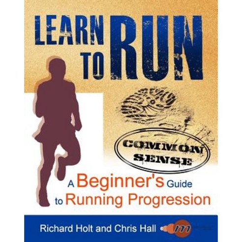 Learn to Run: A Common Sense Beginner''s Guide to Running Progression ...