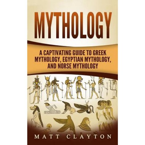 Mythology: A Captivating Guide to Greek Mythology Egyptian Mythology and Norse Mythology Paperback, Createspace Independent Publishing Platform