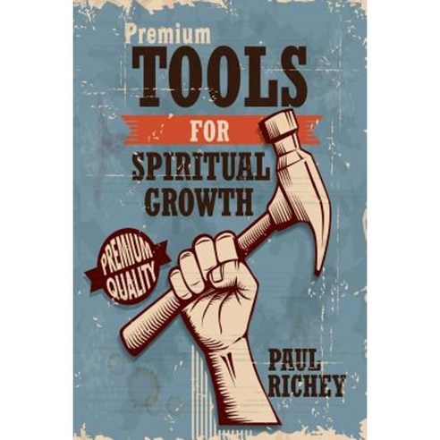 Premium Tools for Spiritual Growth: Basic Disciplines for Your Spiritual Journey Paperback, Createspace Independent Publishing Platform