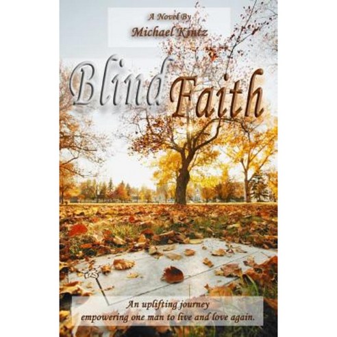 Blind Faith: An Uplifting Journey Empowering One Man to Live and Love Again Paperback, Createspace Independent Publishing Platform