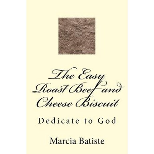 The Easy Roast Beef and Cheese Biscuit: Dedicate to God Paperback, Createspace Independent Publishing Platform