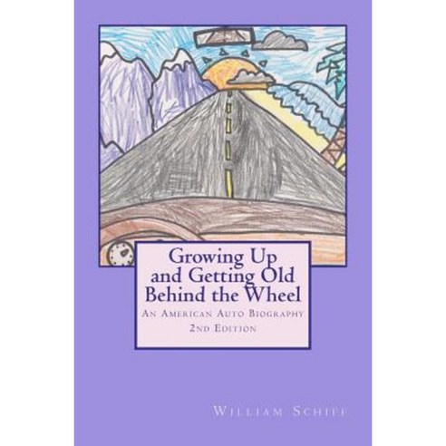 Growing Up and Getting Old Behind the Wheel: An American Auto Biography Paperback, Createspace Independent Publishing Platform