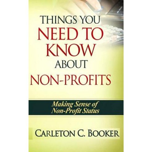 Things You Need to Know about Non-Profits: Making Sense of Nonprofit Status Paperback, Createspace Independent Publishing Platform