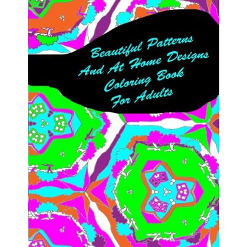 Beautiful Patterns and at Home Designs Coloring Book for Adults Paperback, Createspace Independent Publishing Platform