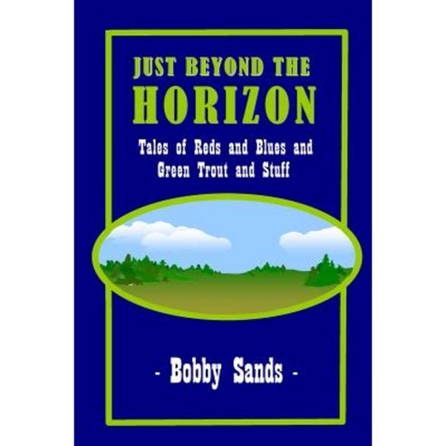 Just Beyond the Horizon: Tales of Blues and Reds and Green Trout and Stuff Paperback, Createspace Independent Publishing Platform