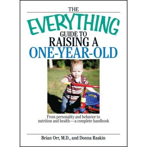 The Everything Guide to Raising a One-Year-Old: From Personality and Behavior to Nutrition and Health--A Complete Handbook Paperback