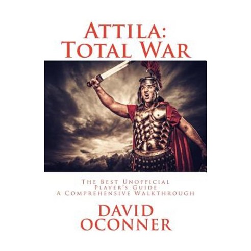 Attila: Total War: The Best Unofficial Player''s Guide Paperback, Createspace Independent Publishing Platform
