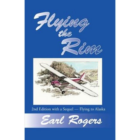 Flying the Rim 2nd Edition with a Sequel--Flying to Alaska Paperback, Createspace Independent Publishing Platform