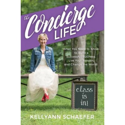 The Concierge Life: What You Need to Know to Build a Successful Business Live Your Passion and Change the World! Paperback, Concierge Press