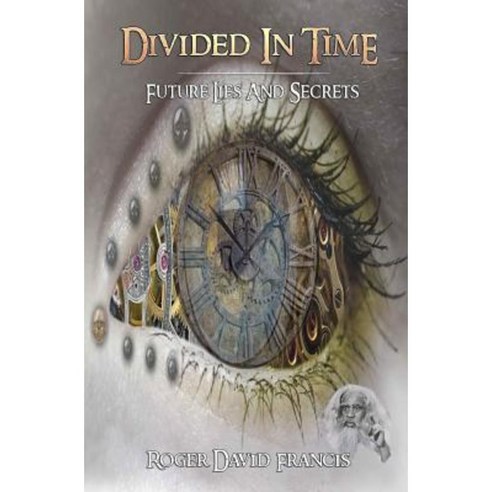 Divided in Time: Future Lies and Secrets Paperback, Createspace Independent Publishing Platform