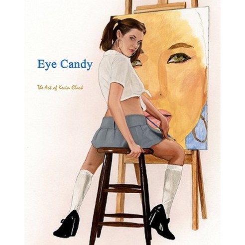 Eye Candy: The Art of Kevin Clark Paperback, Createspace Independent Publishing Platform