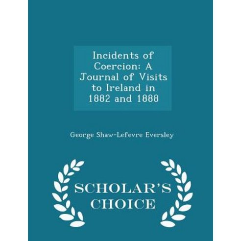 Incidents of Coercion: A Journal of Visits to Ireland in 1882 and 1888 - Scholar''s Choice Edition Paperback
