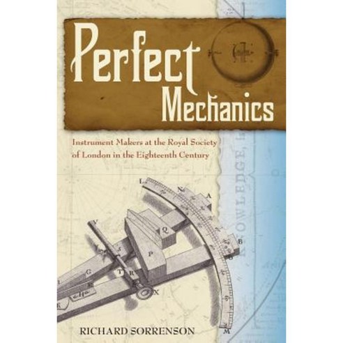 Perfect Mechanics: Instrument Makers at the Royal Society of London in the Eighteenth Century Paperback, Docent Press